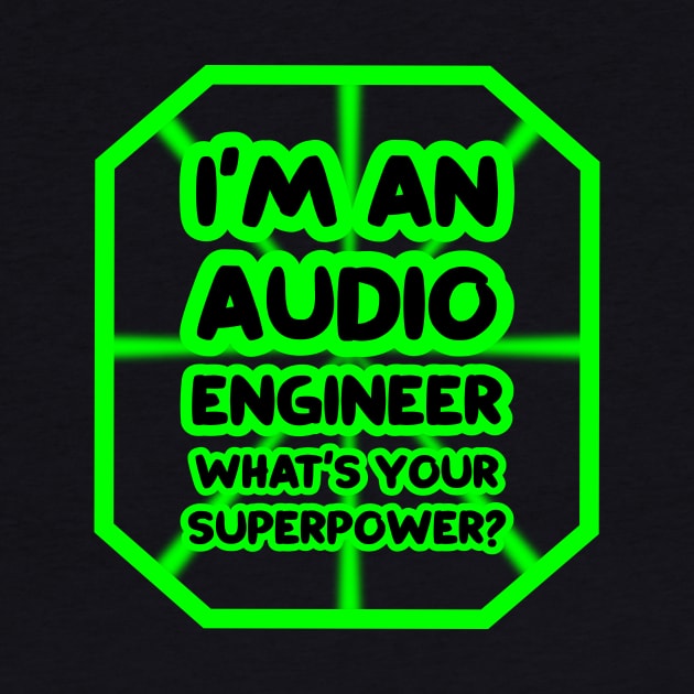 I'm an audio engineer, what's your superpower? by colorsplash